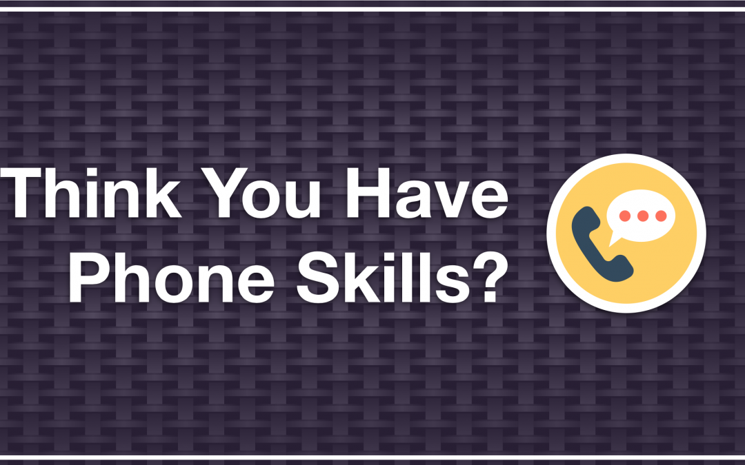 Think You Have Phone Skills? Let’s See…